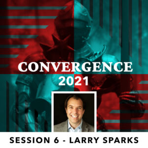Convergence 2021: Session 6 - Larry Sparks