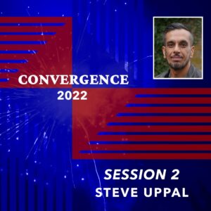Convergence 2022: Session 2 - Steve Uppal